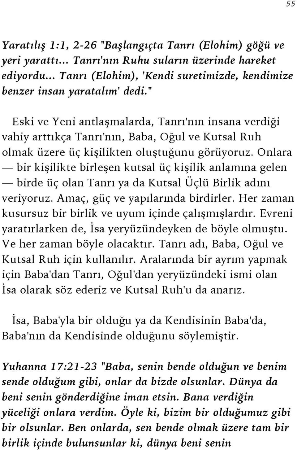 Onlara bir kişilikte birleşen kutsal üç kişilik anlamına gelen birde üç olan Tanrı ya da Kutsal Üçlü Birlik adını veriyoruz. Amaç, güç ve yapılarında birdirler.