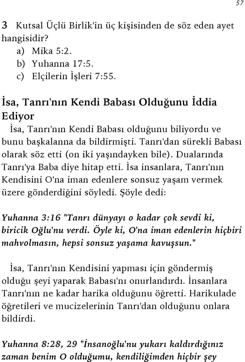 Dualarında Tanrı'ya Baba diye hitap etti. İsa insanlara, Tanrı'nın Kendisini O'na iman edenlere sonsuz yaşam vermek üzere gönderdiğini söyledi.