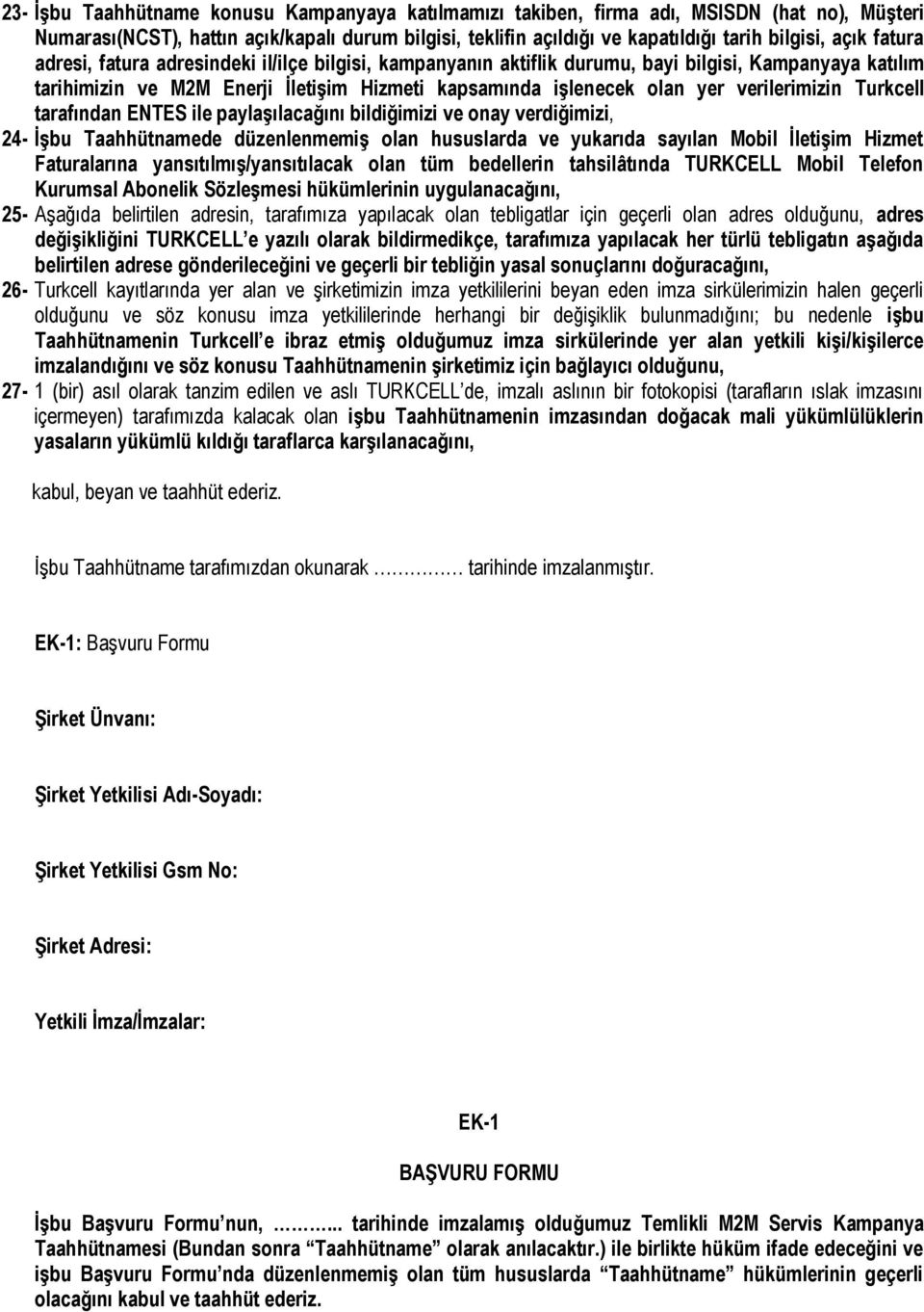 Turkcell tarafından ENTES ile paylaşılacağını bildiğimizi ve onay verdiğimizi, 24- İşbu Taahhütnamede düzenlenmemiş olan hususlarda ve yukarıda sayılan Mobil İletişim Hizmet Faturalarına