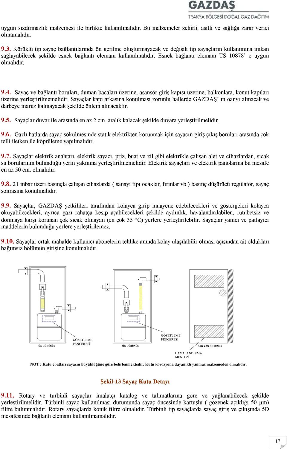 Esnek bağlantı elemanı TS 10878 e uygun olmalıdır. 9.4. Sayaç ve bağlantı boruları, duman bacaları üzerine, asansör giriş kapısı üzerine, balkonlara, konut kapıları üzerine yerleştirilmemelidir.