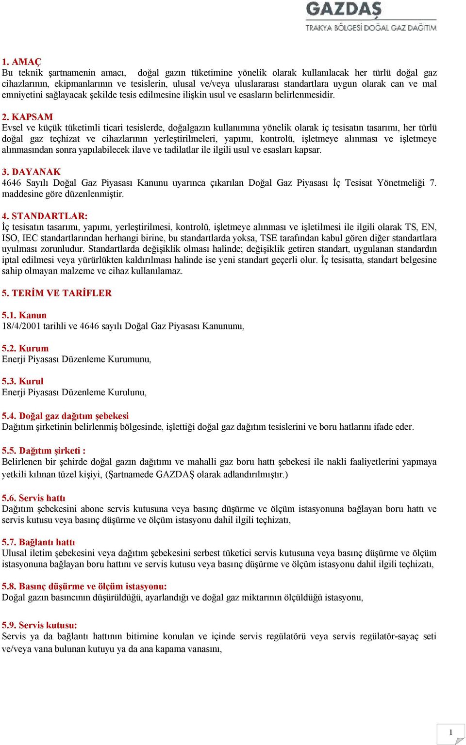 KAPSAM Evsel ve küçük tüketimli ticari tesislerde, doğalgazın kullanımına yönelik olarak iç tesisatın tasarımı, her türlü doğal gaz teçhizat ve cihazlarının yerleştirilmeleri, yapımı, kontrolü,