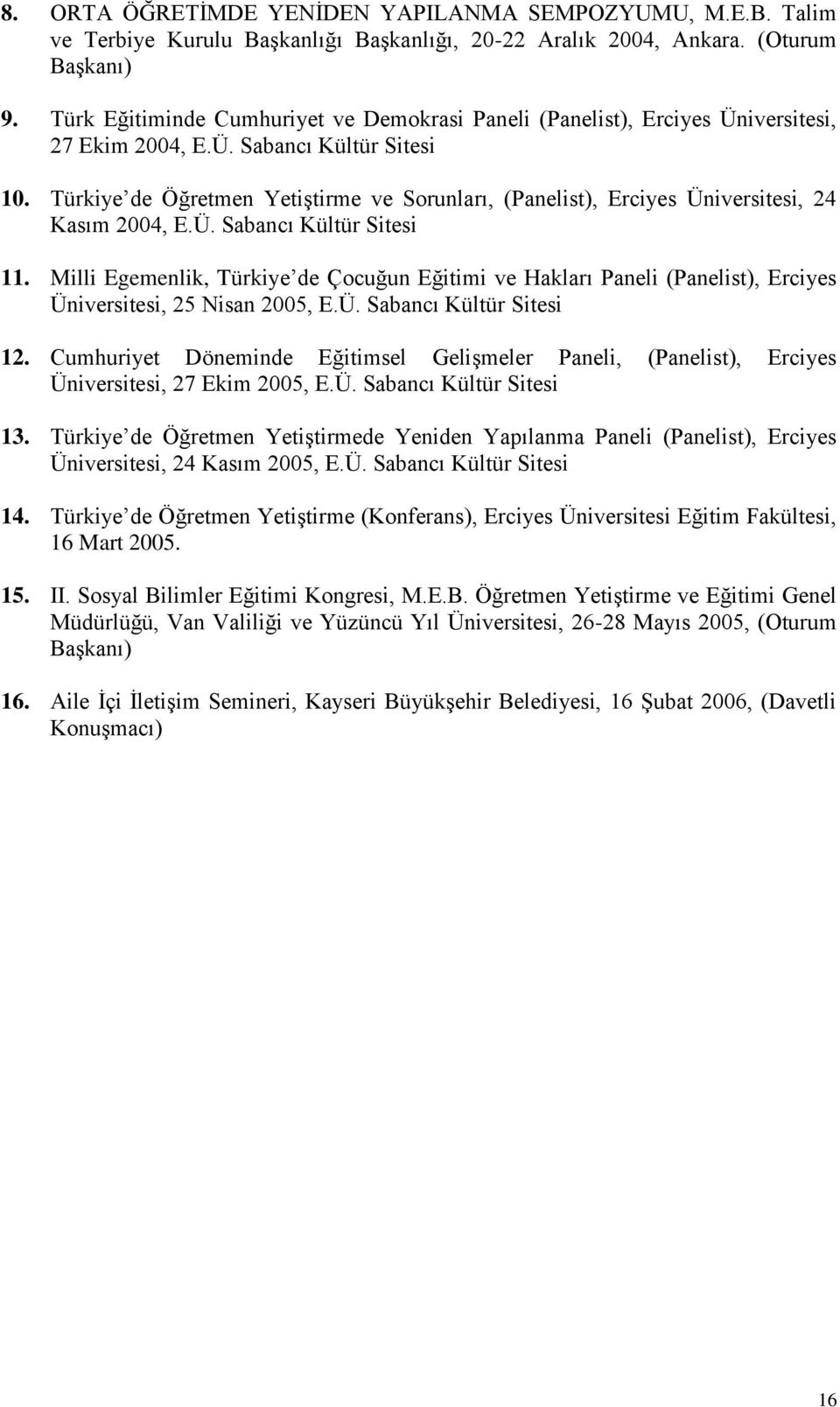 Türkiye de Öğretmen Yetiştirme ve Sorunları, (Panelist), Erciyes Üniversitesi, 24 Kasım 2004, E.Ü. Sabancı Kültür Sitesi 11.