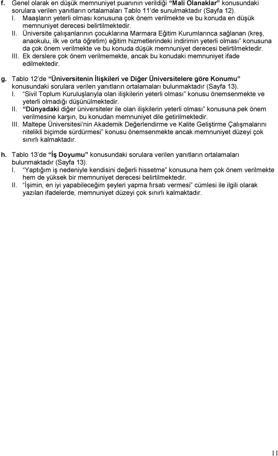 Üniversite çalışanlarının çocuklarına Marmara Eğitim Kurumlarınca sağlanan (kreş, anaokulu, ilk ve orta öğretim) eğitim hizmetlerindeki indirimin yeterli olması konusuna da çok önem verilmekte ve bu