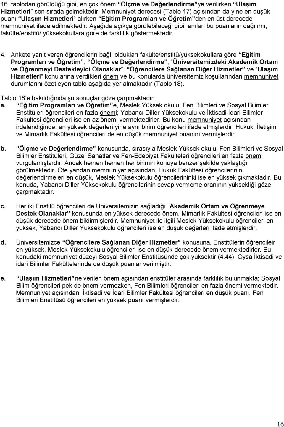 Aşağıda açıkça görülebileceği gibi, anılan bu puanların dağılımı, fakülte/enstitü/ yüksekokullara göre de farklılık göstermektedir. 4.