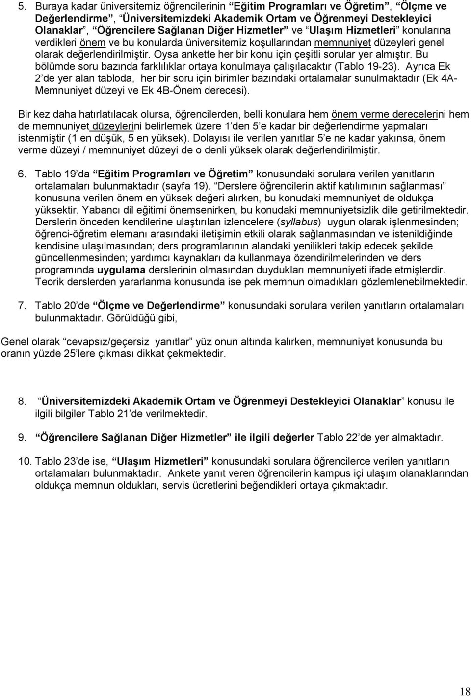 Oysa ankette her bir konu için çeşitli sorular yer almıştır. Bu bölümde soru bazında farklılıklar ortaya konulmaya çalışılacaktır (Tablo 19-23).