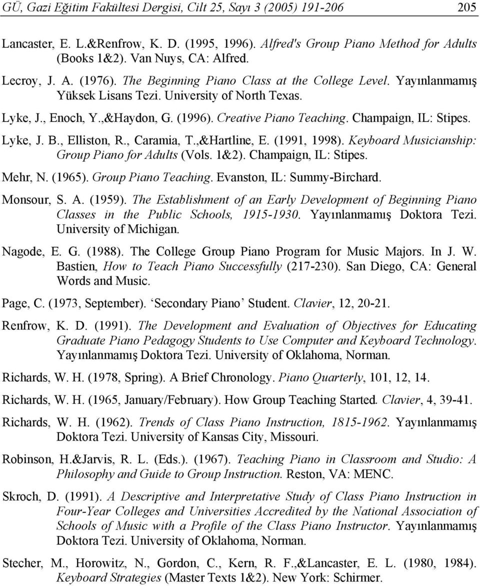 Champaign, IL: Stipes. Lyke, J. B., Elliston, R., Caramia, T.,&Hartline, E. (1991, 1998). Keyboard Musicianship: Group Piano for Adults (Vols. 1&2). Champaign, IL: Stipes. Mehr, N. (1965).