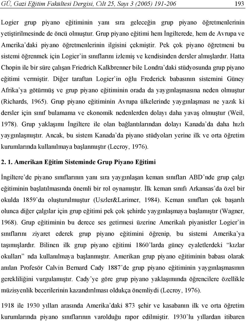 Pek çok piyano öğretmeni bu sistemi öğrenmek için Logier in sınıflarını izlemiş ve kendisinden dersler almışlardır.