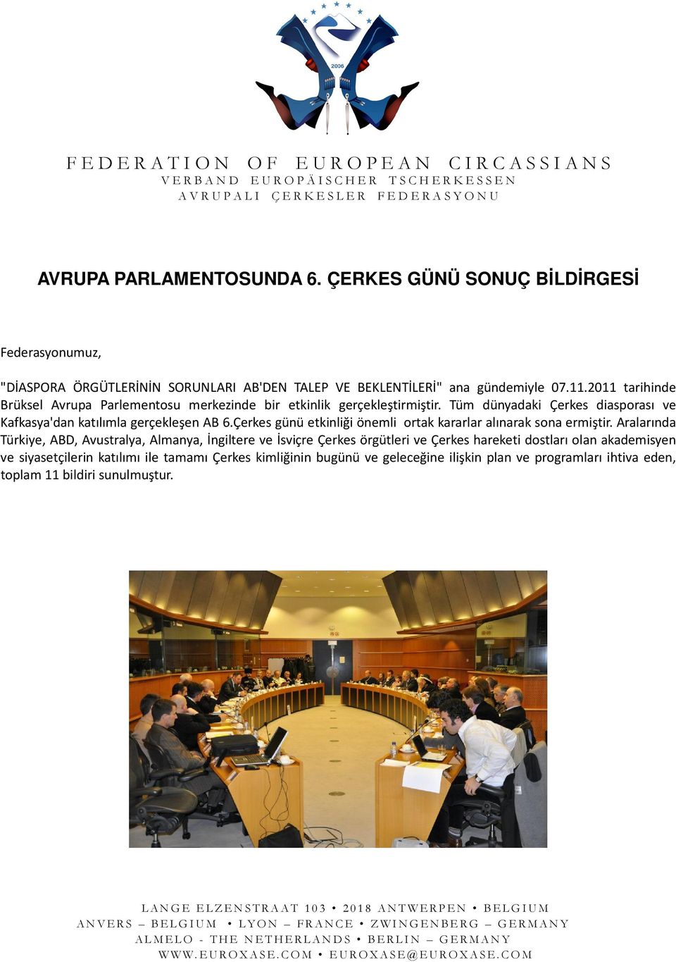 2011 tarihinde Brüksel Avrupa Parlementosu merkezinde bir etkinlik gerçekleştirmiştir. Tüm dünyadaki Çerkes diasporası ve Kafkasya'dan katılımla gerçekleşen AB 6.