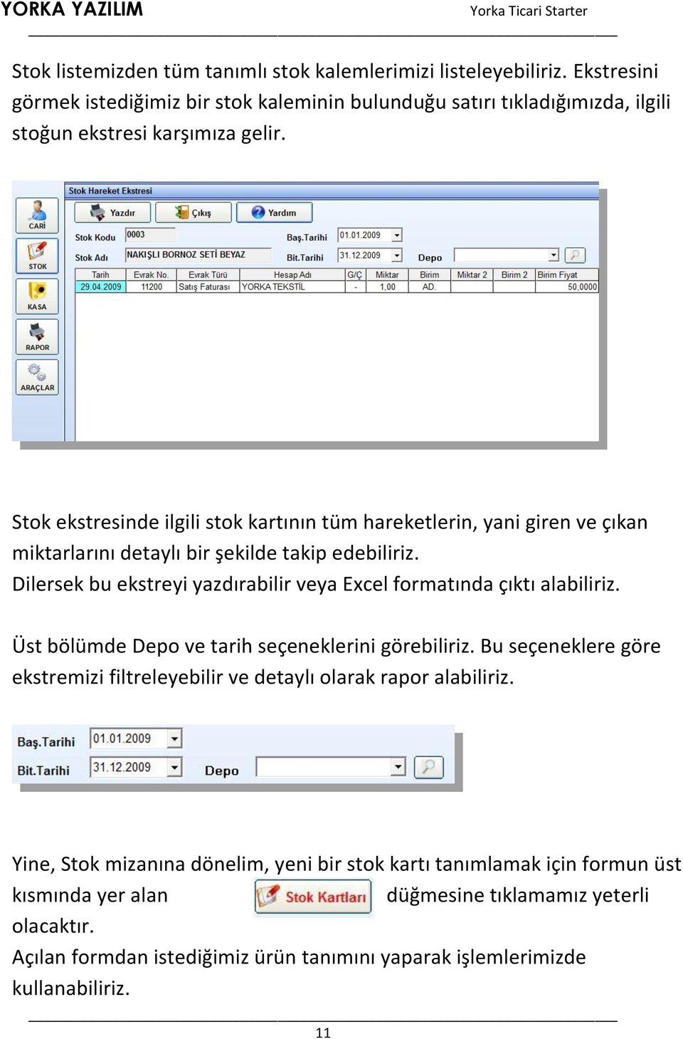 Stok ekstresinde ilgili stok kartının tüm hareketlerin, yani giren ve çıkan miktarlarını detaylı bir şekilde takip edebiliriz.