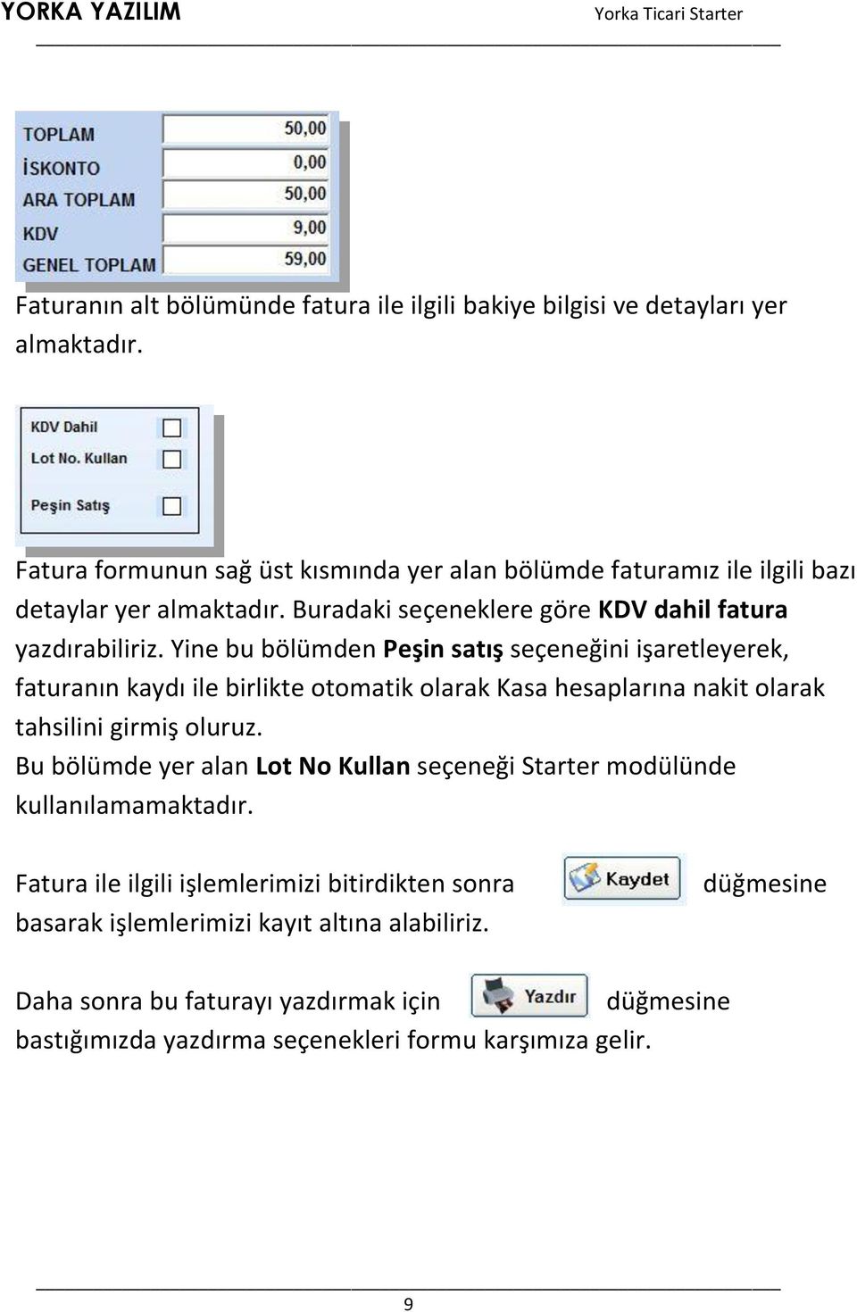 Yine bu bölümden Peşin satış seçeneğini işaretleyerek, faturanın kaydı ile birlikte otomatik olarak Kasa hesaplarına nakit olarak tahsilini girmiş oluruz.