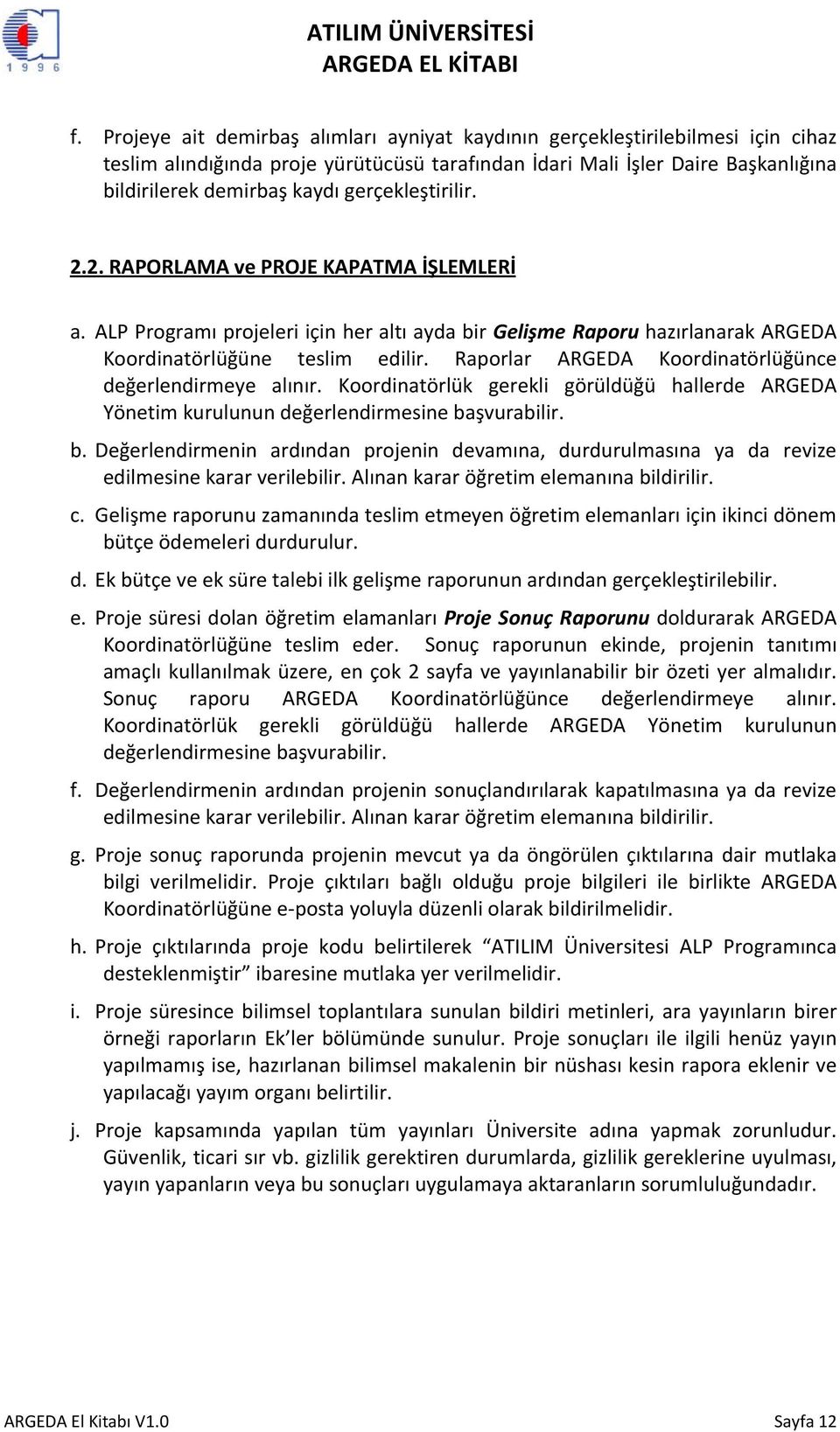 Raporlar ARGEDA Koordinatörlüğünce değerlendirmeye alınır. Koordinatörlük gerekli görüldüğü hallerde ARGEDA Yönetim kurulunun değerlendirmesine ba