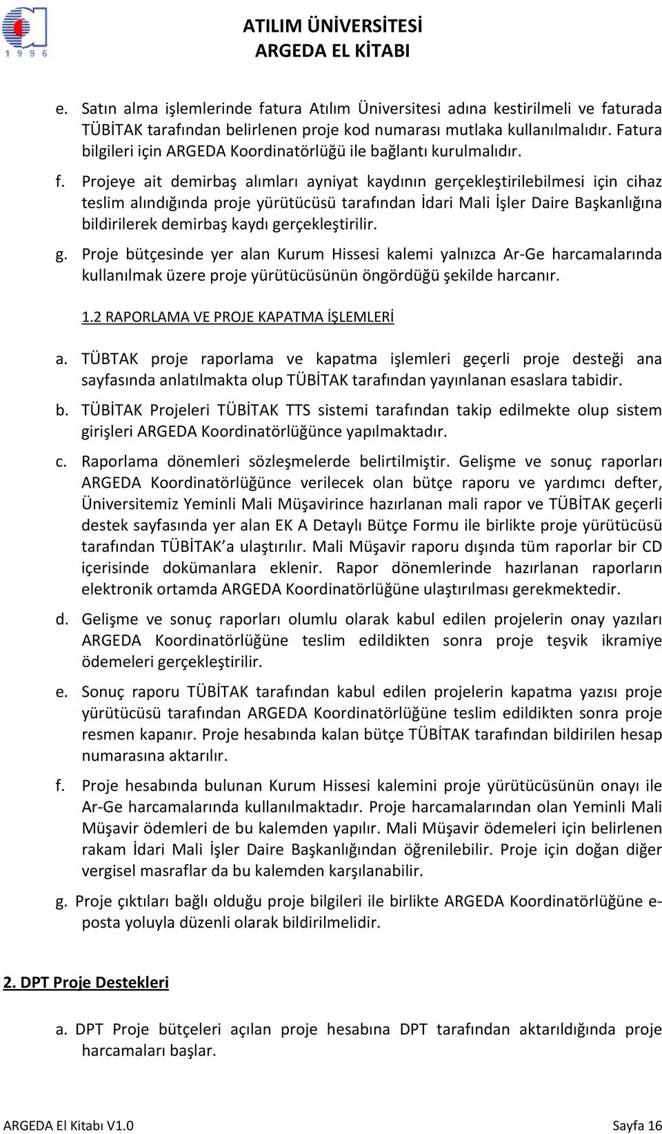 Projeye ait demirbaş alımları ayniyat kaydının gerçekleştirilebilmesi için cihaz teslim alındığında proje yürütücüsü tarafından İdari Mali İşler Daire Başkanlığına bildirilerek demirbaş kaydı