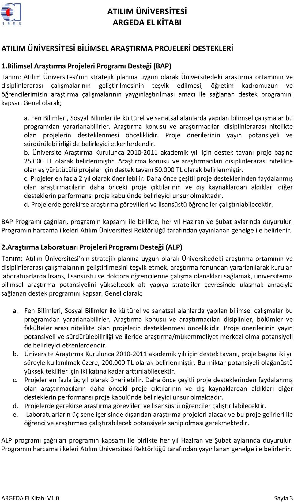 geliştirilmesinin teşvik edilmesi, öğretim kadromuzun ve öğrencilerimizin araştırma çalışmalarının yaygınlaştırılması amacı ile sağlanan destek programını kapsar. Genel olarak; a.