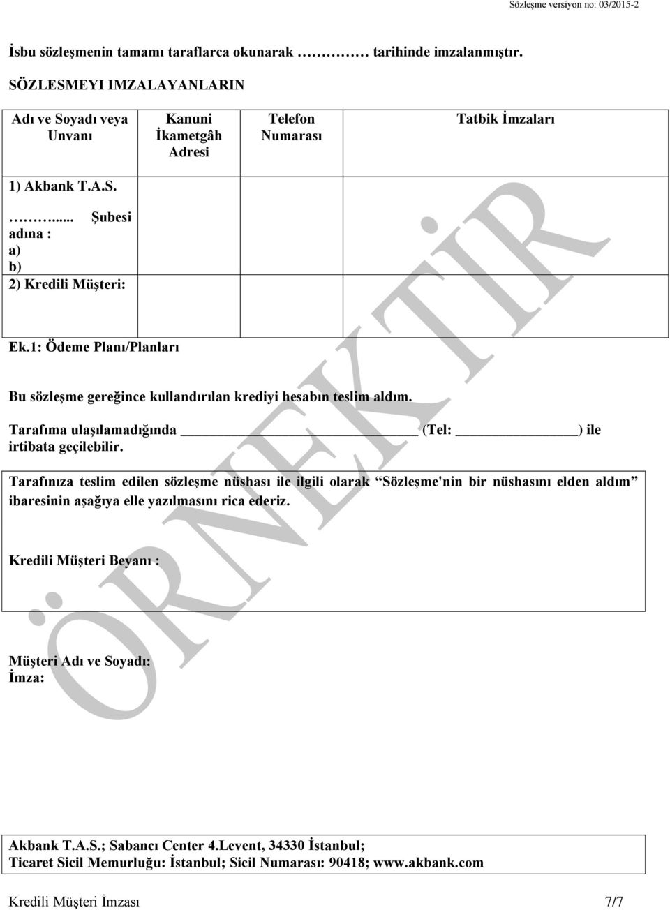 1: Ödeme Planı/Planları Bu sözleşme gereğince kullandırılan krediyi hesabın teslim aldım. Tarafıma ulaşılamadığında (Tel: ) ile irtibata geçilebilir.