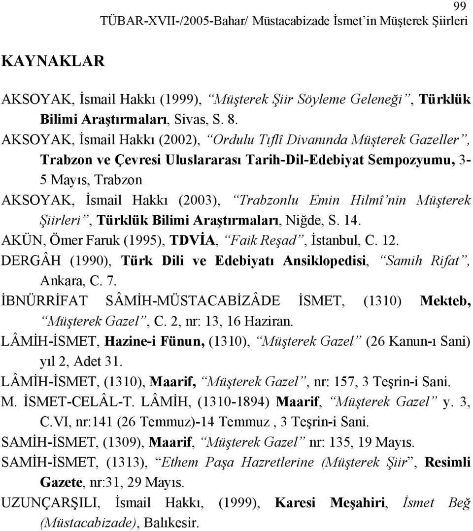 Hilmî nin Müşterek Şiirleri, Türklük Bilimi Araştırmaları, Niğde, S. 14. AKÜN, Ömer Faruk (1995), TDVİA, Faik Reşad, İstanbul, C. 12.
