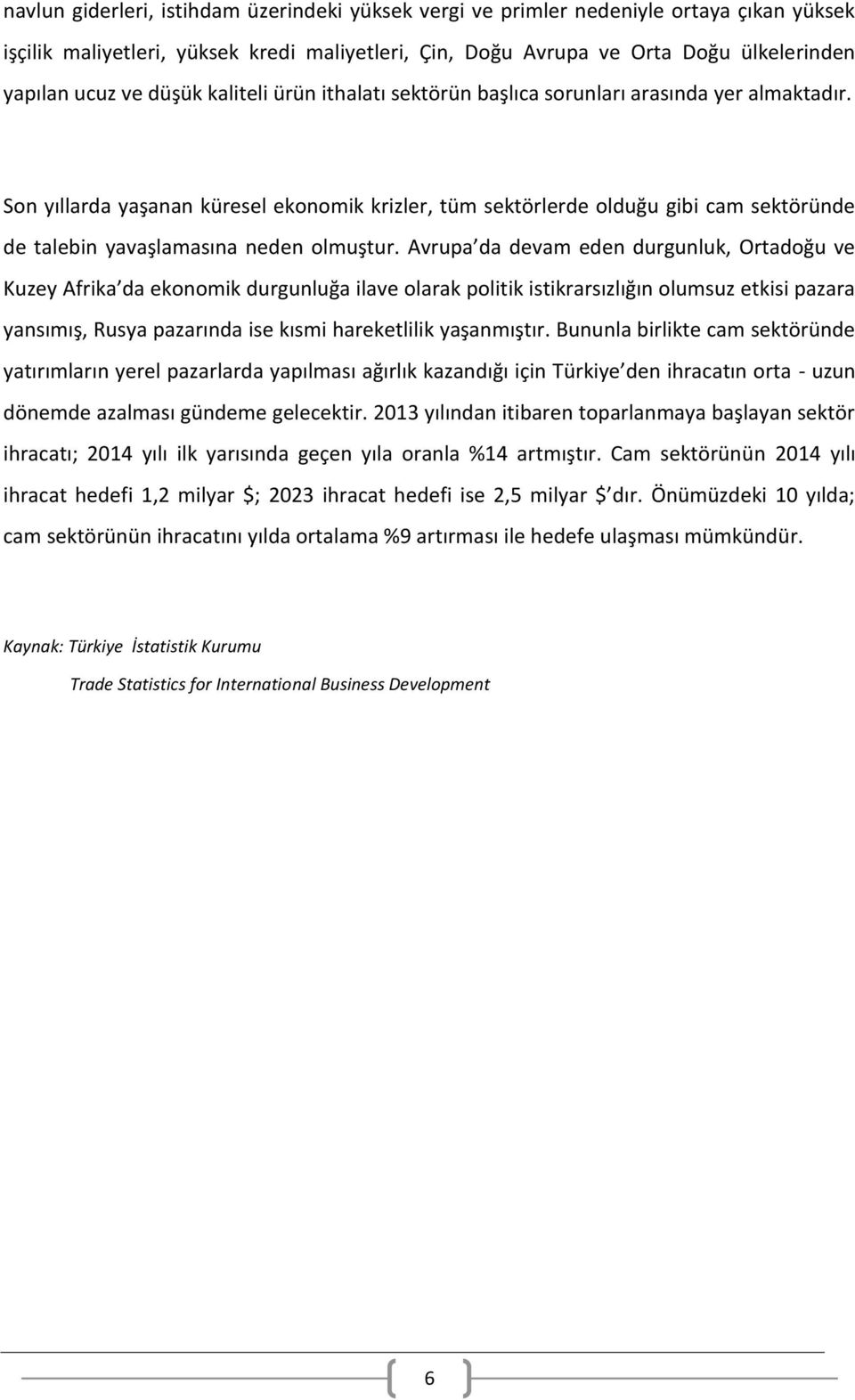 Son yıllarda yaşanan küresel ekonomik krizler, tüm sektörlerde olduğu gibi cam sektöründe de talebin yavaşlamasına neden olmuştur.