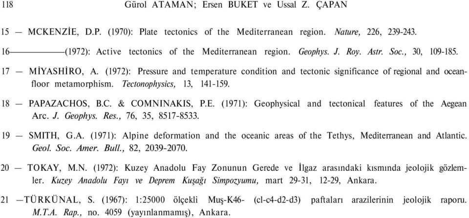 18 PAPAZACHOS, B.C. & COMNINAKIS, P.E. (1971): Geophysical and tectonical features of the Aegean Arc. J. Geophys. Res., 76, 35, 8517-8533. 19 SMITH, G.A. (1971): Alpine deformation and the oceanic areas of the Tethys, Mediterranean and Atlantic.
