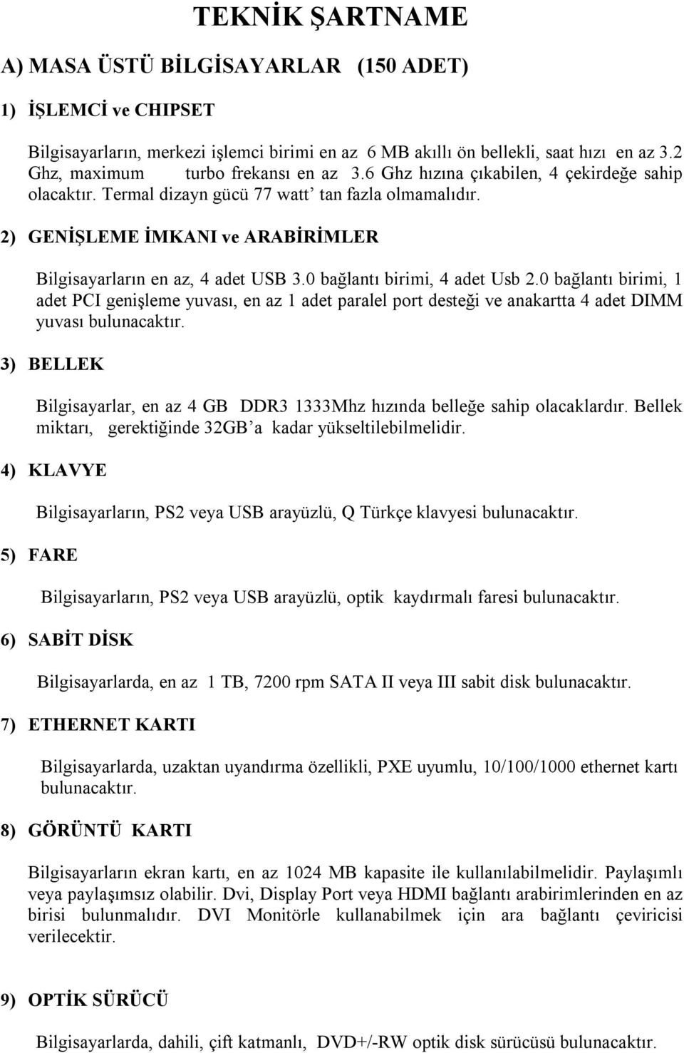 2) GENİŞLEME İMKANI ve ARABİRİMLER Bilgisayarların en az, 4 adet USB 3.0 bağlantı birimi, 4 adet Usb 2.