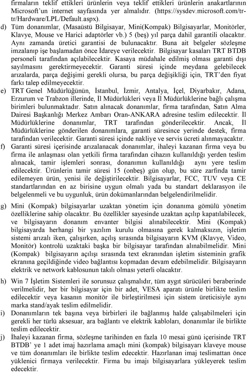 Aynı zamanda üretici garantisi de bulunacaktır. Buna ait belgeler sözleşme imzalanıp işe başlamadan önce İdareye verilecektir. Bilgisayar kasaları TRT BTDB personeli tarafından açılabilecektir.