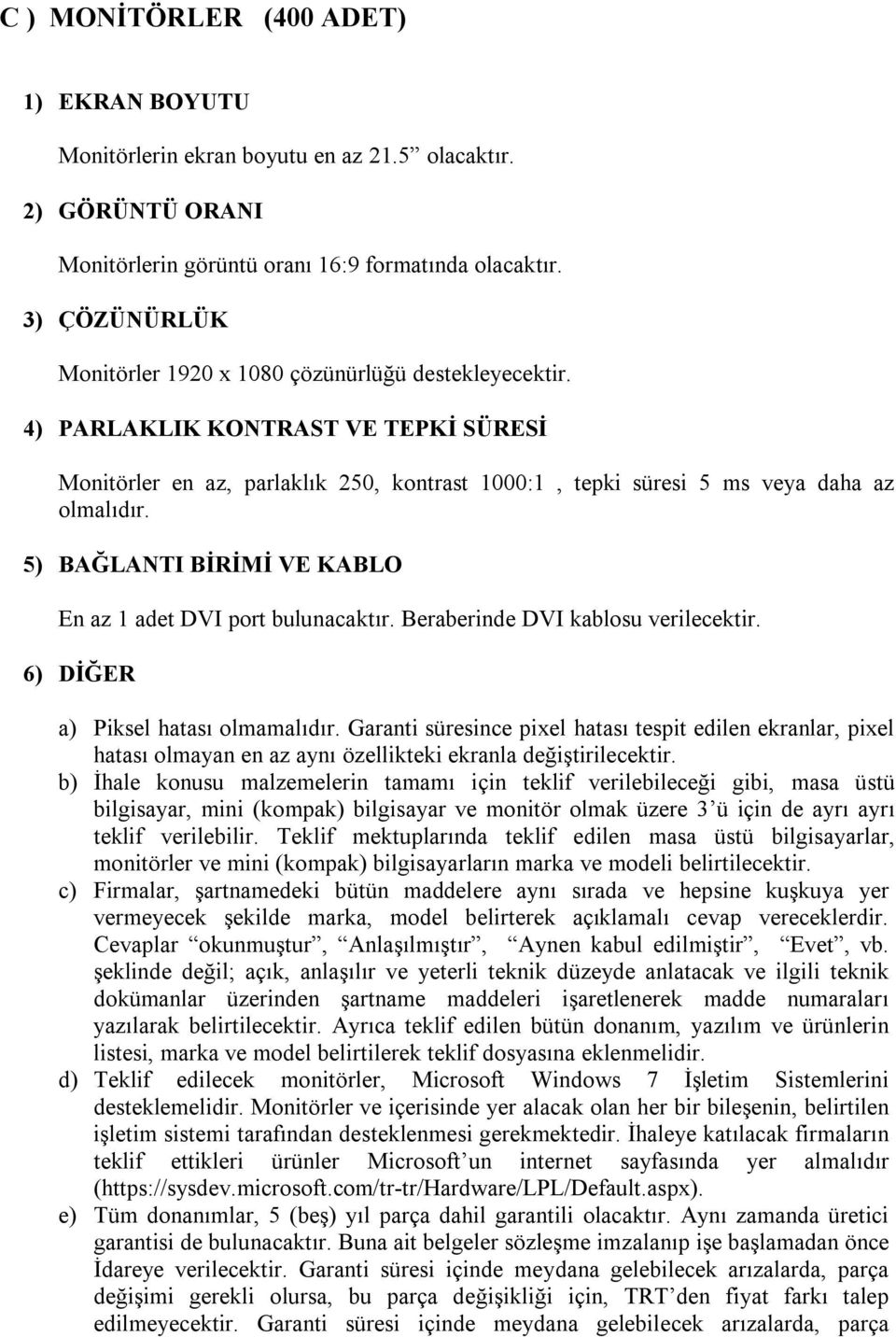 5) BAĞLANTI BİRİMİ VE KABLO En az 1 adet DVI port bulunacaktır. Beraberinde DVI kablosu verilecektir. 6) DİĞER a) Piksel hatası olmamalıdır.