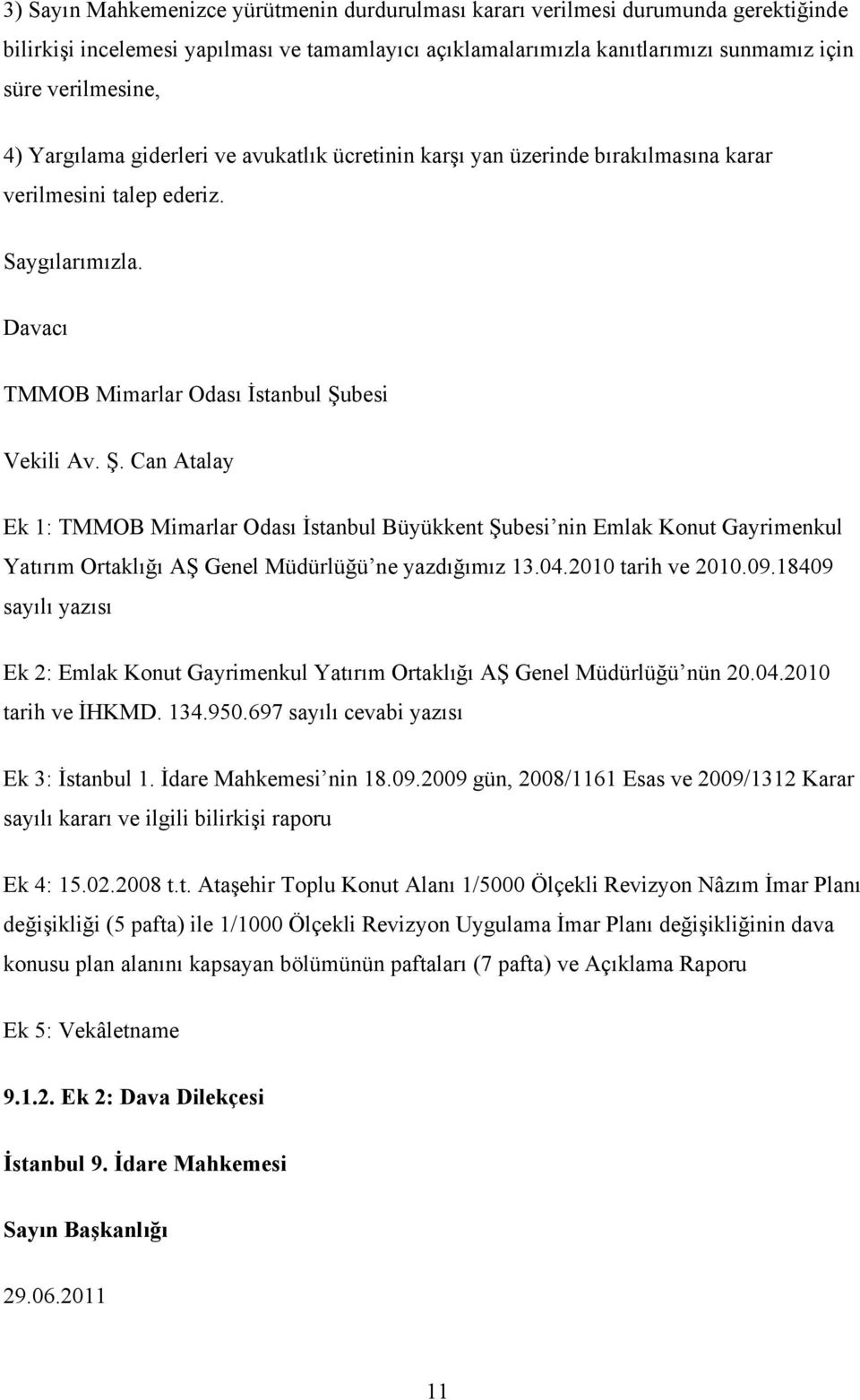 besi Vekili Av. Ş. Can Atalay Ek 1: TMMOB Mimarlar Odası İstanbul Büyükkent Şubesi nin Emlak Konut Gayrimenkul Yatırım Ortaklığı AŞ Genel Müdürlüğü ne yazdığımız 13.04.2010 tarih ve 2010.09.