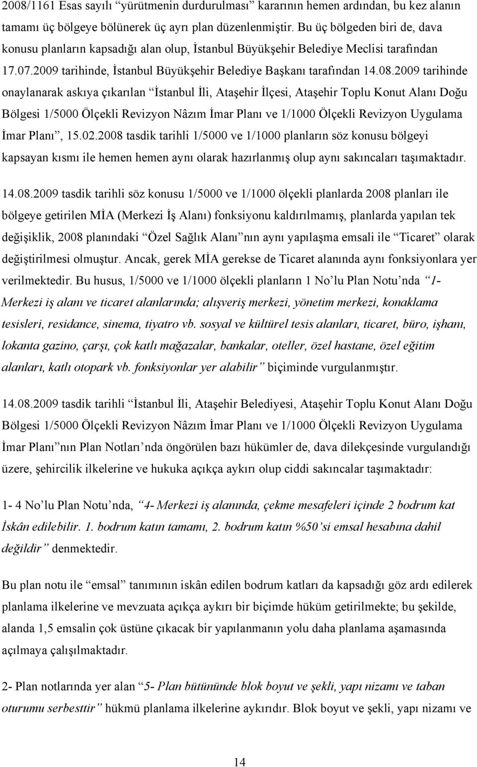 2009 tarihinde onaylanarak askıya çıkarılan İstanbul İli, Ataşehir İlçesi, Ataşehir Toplu Konut Alanı Doğu Bölgesi 1/5000 Ölçekli Revizyon Nâzım İmar Planı ve 1/1000 Ölçekli Revizyon Uygulama İmar