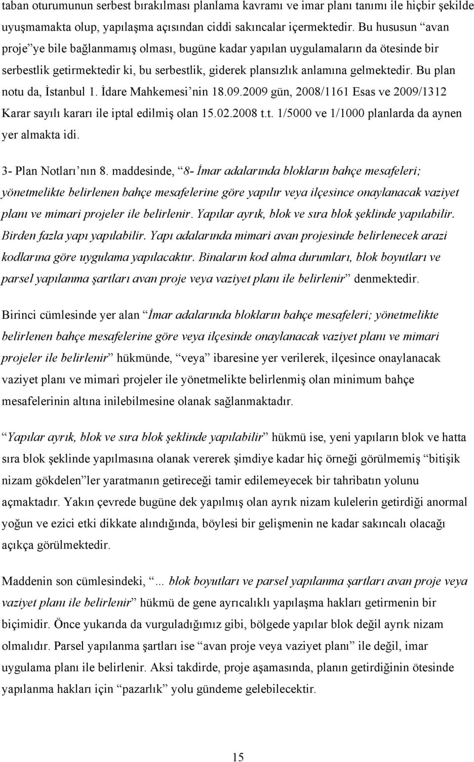 Bu plan notu da, İstanbul 1. İdare Mahkemesi nin 18.09.2009 gün, 2008/1161 Esas ve 2009/1312 Karar sayılı kararı ile iptal edilmiş olan 15.02.2008 t.t. 1/5000 ve 1/1000 planlarda da aynen yer almakta idi.