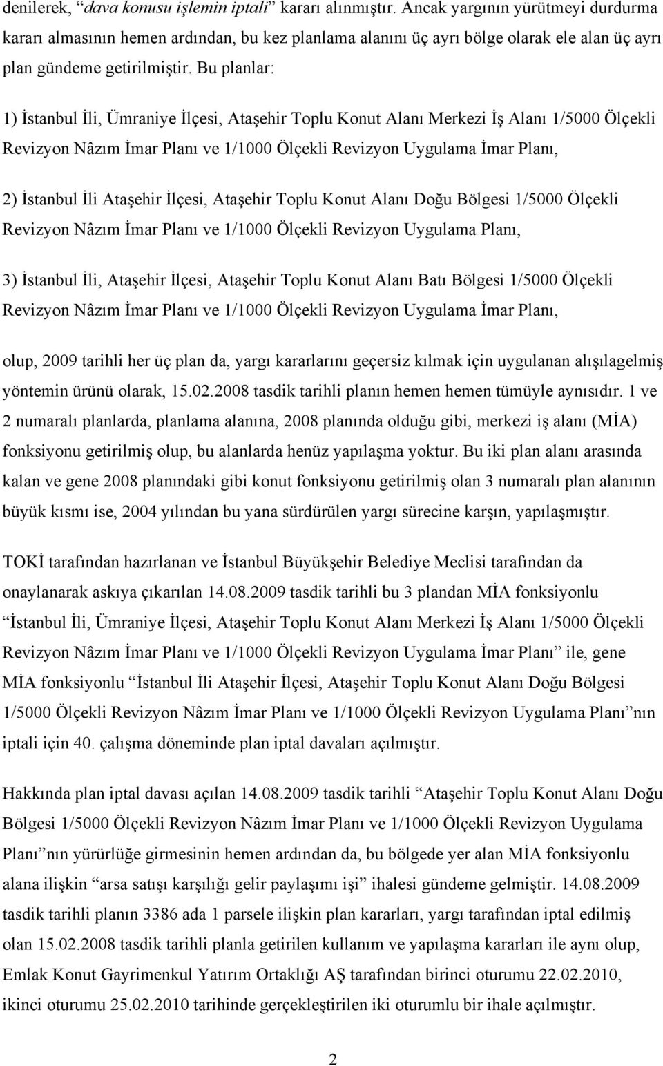 Bu planlar: 1) İstanbul İli, Ümraniye İlçesi, Ataşehir Toplu Konut Alanı Merkezi İş Alanı 1/5000 Ölçekli Revizyon Nâzım İmar Planı ve 1/1000 Ölçekli Revizyon Uygulama İmar Planı, 2) İstanbul İli