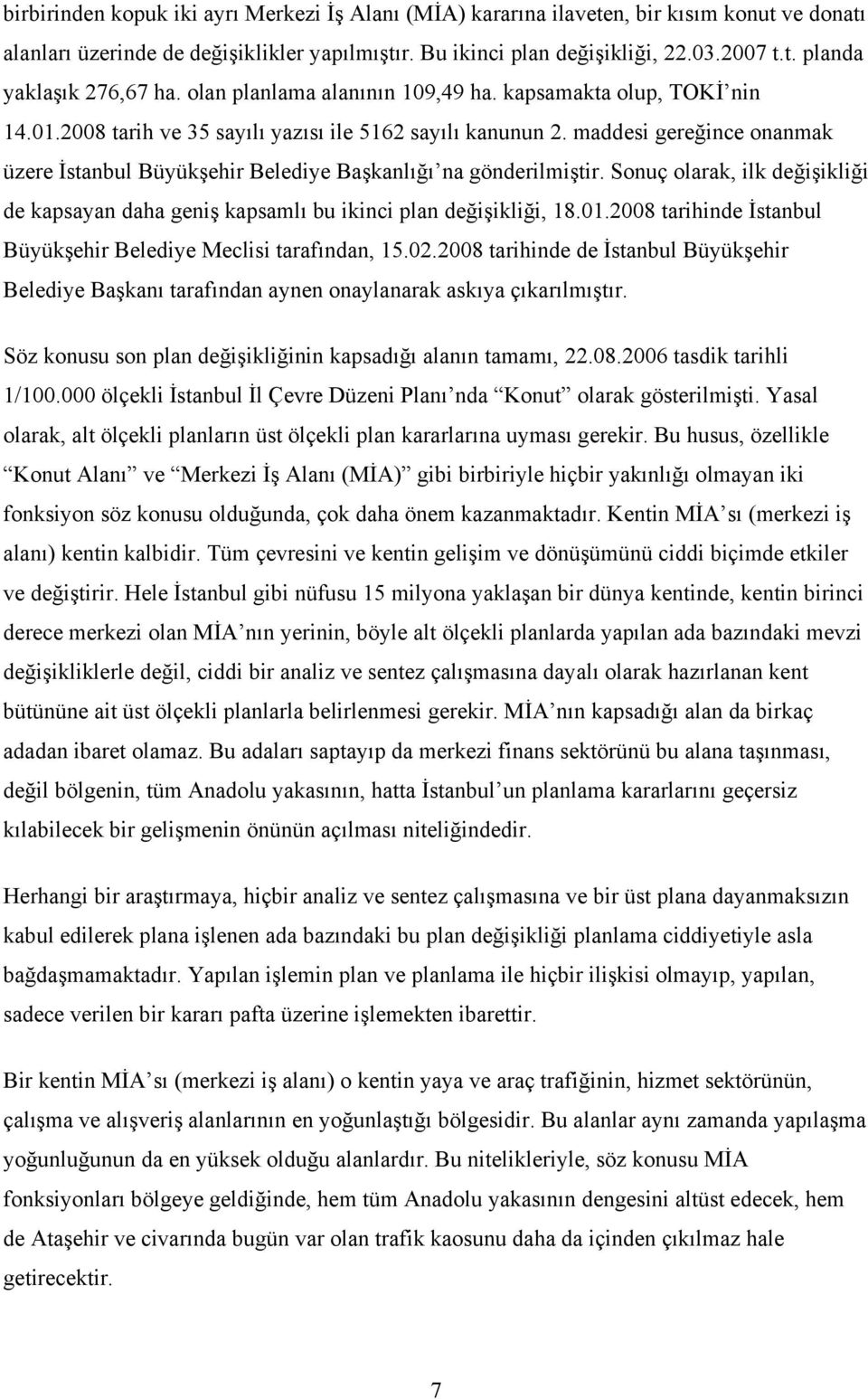 maddesi gereğince onanmak üzere İstanbul Büyükşehir Belediye Başkanlığı na gönderilmiştir. Sonuç olarak, ilk değişikliği de kapsayan daha geniş kapsamlı bu ikinci plan değişikliği, 18.01.