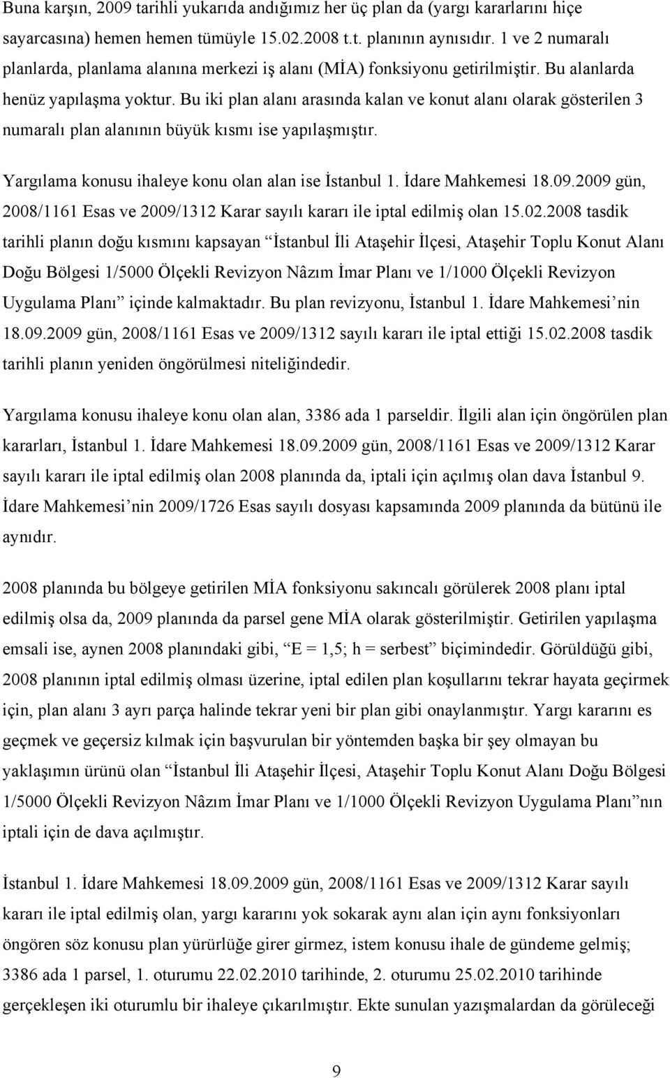 Bu iki plan alanı arasında kalan ve konut alanı olarak gösterilen 3 numaralı plan alanının büyük kısmı ise yapılaşmıştır. Yargılama konusu ihaleye konu olan alan ise İstanbul 1. İdare Mahkemesi 18.09.