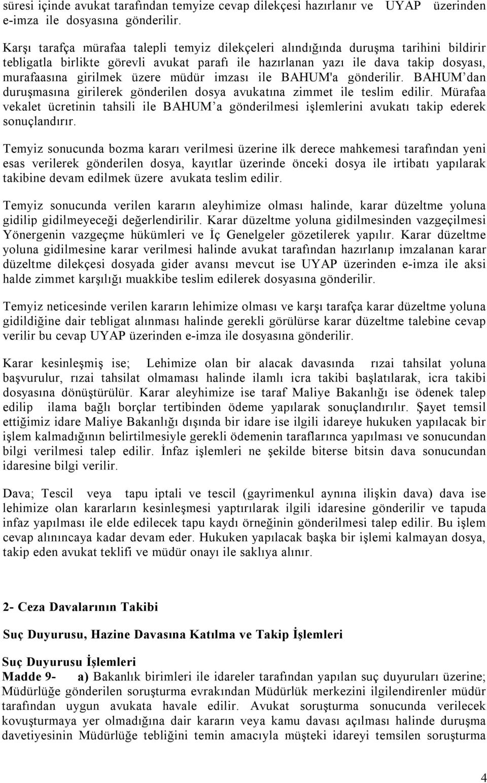 müdür imzası ile BAHUM'a gönderilir. BAHUM dan duruşmasına girilerek gönderilen dosya avukatına zimmet ile teslim edilir.