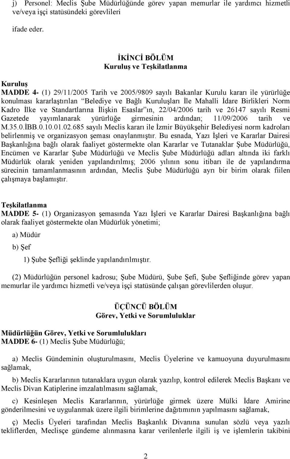 Mahalli İdare Birlikleri Norm Kadro İlke ve Standartlarına İlişkin Esaslar ın, 22/04/2006 tarih ve 26147 sayılı Resmi Gazetede yayımlanarak yürürlüğe girmesinin ardından; 11/09/2006 tarih ve M.35.0.İBB.