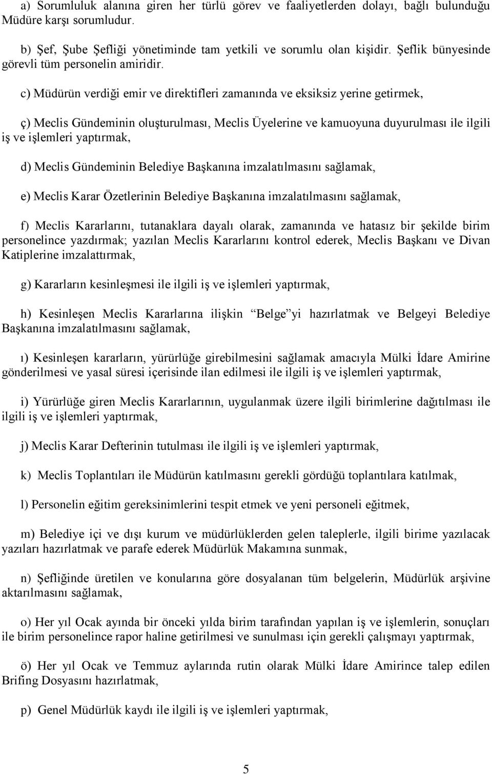 c) Müdürün verdiği emir ve direktifleri zamanında ve eksiksiz yerine getirmek, ç) Meclis Gündeminin oluşturulması, Meclis Üyelerine ve kamuoyuna duyurulması ile ilgili iş ve işlemleri yaptırmak, d)