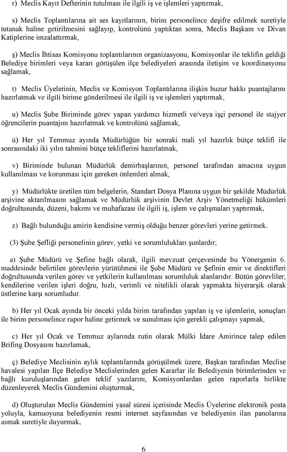 veya kararı görüşülen ilçe belediyeleri arasında iletişim ve koordinasyonu sağlamak, t) Meclis Üyelerinin, Meclis ve Komisyon Toplantılarına ilişkin huzur hakkı puantajlarını hazırlatmak ve ilgili