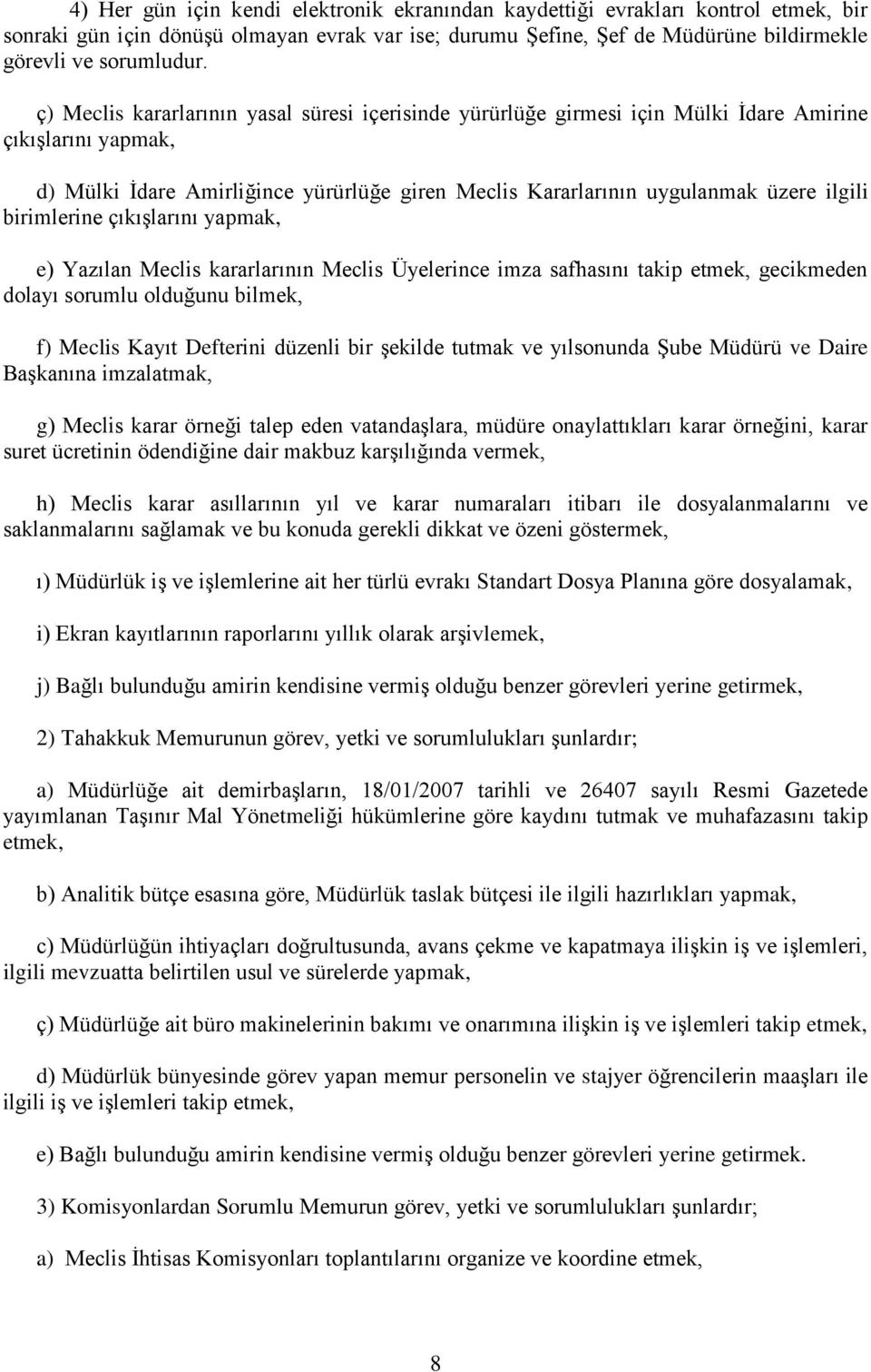 birimlerine çıkışlarını yapmak, e) Yazılan Meclis kararlarının Meclis Üyelerince imza safhasını takip etmek, gecikmeden dolayı sorumlu olduğunu bilmek, f) Meclis Kayıt Defterini düzenli bir şekilde