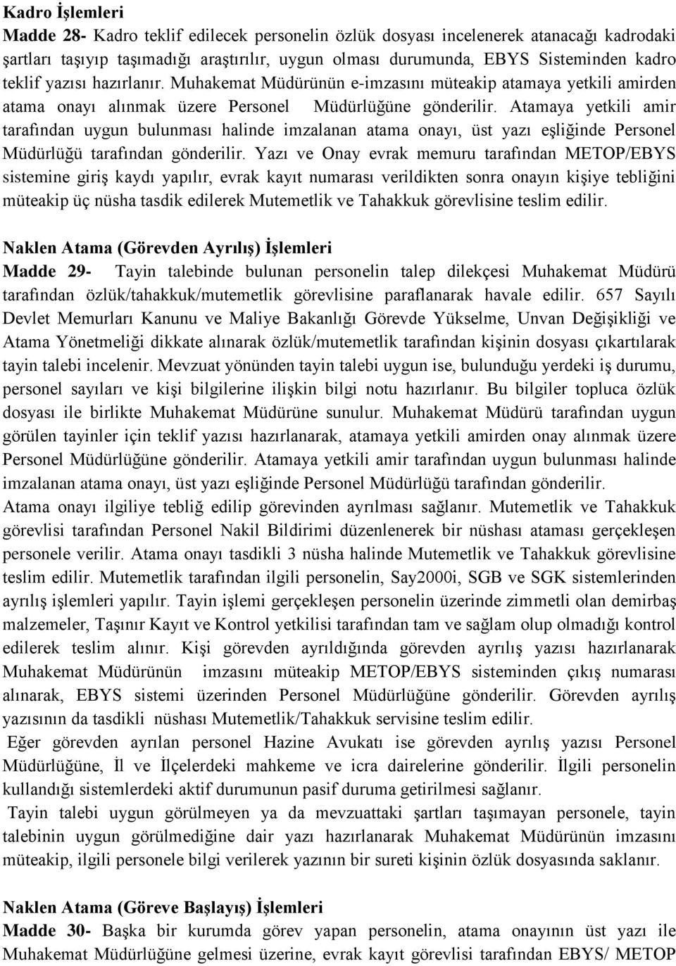 Atamaya yetkili amir tarafından uygun bulunması halinde imzalanan atama onayı, üst yazı eşliğinde Personel Müdürlüğü tarafından gönderilir.