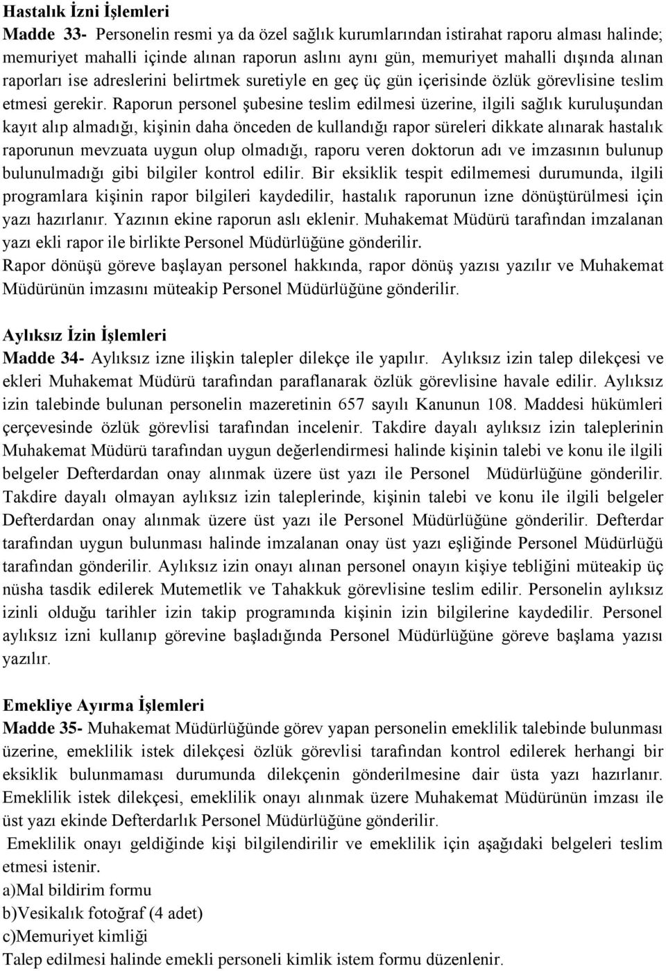 Raporun personel şubesine teslim edilmesi üzerine, ilgili sağlık kuruluşundan kayıt alıp almadığı, kişinin daha önceden de kullandığı rapor süreleri dikkate alınarak hastalık raporunun mevzuata uygun