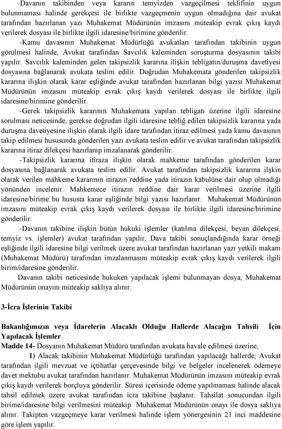 -Kamu davasının Muhakemat Müdürlüğü avukatları tarafından takibinin uygun görülmesi halinde, Avukat tarafından Savcılık kaleminden soruşturma dosyasının takibi yapılır.