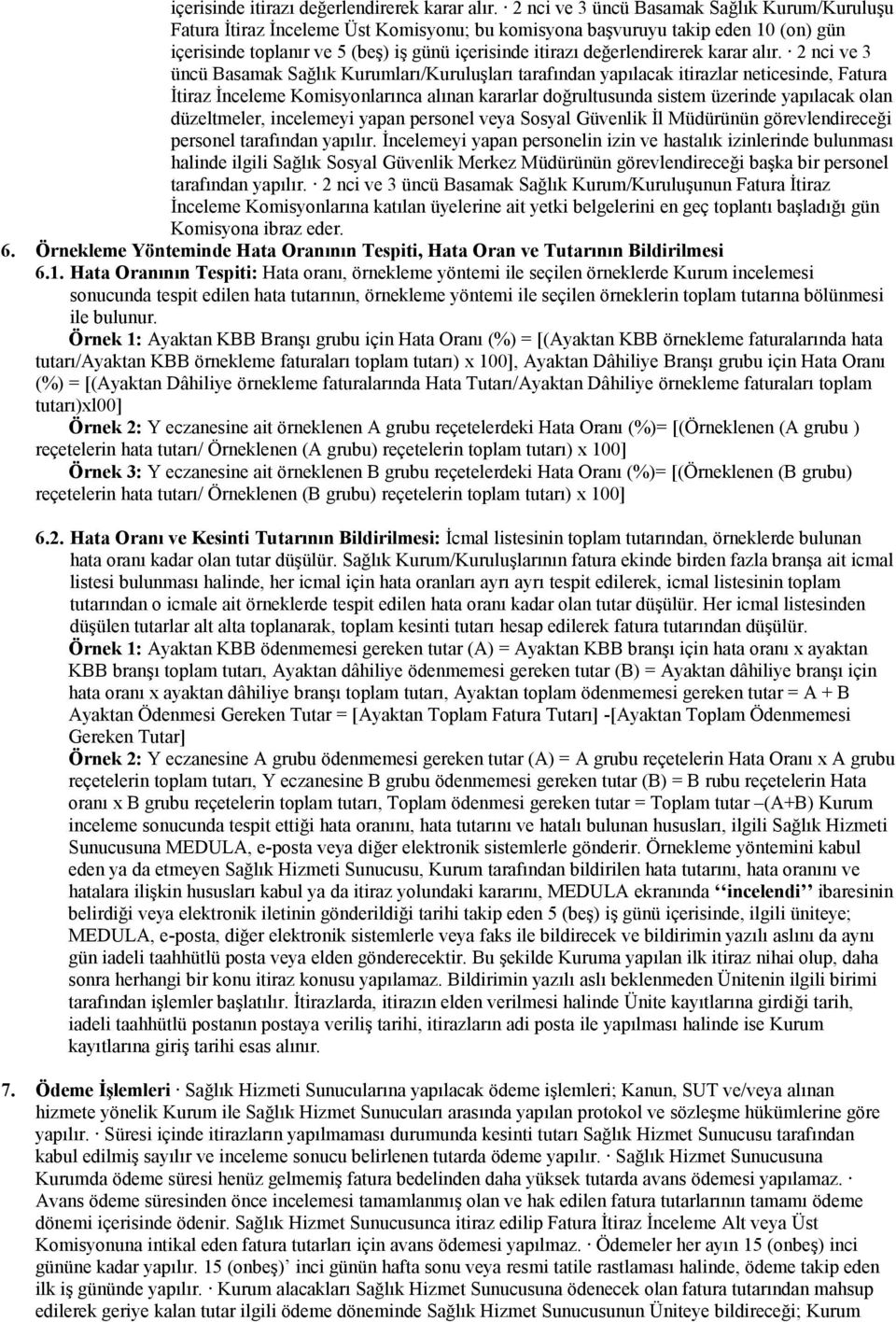 Sağlık Kurumları/Kuruluşları tarafından yapılacak itirazlar neticesinde, Fatura İtiraz İnceleme Komisyonlarınca alınan kararlar doğrultusunda sistem üzerinde yapılacak olan düzeltmeler, incelemeyi