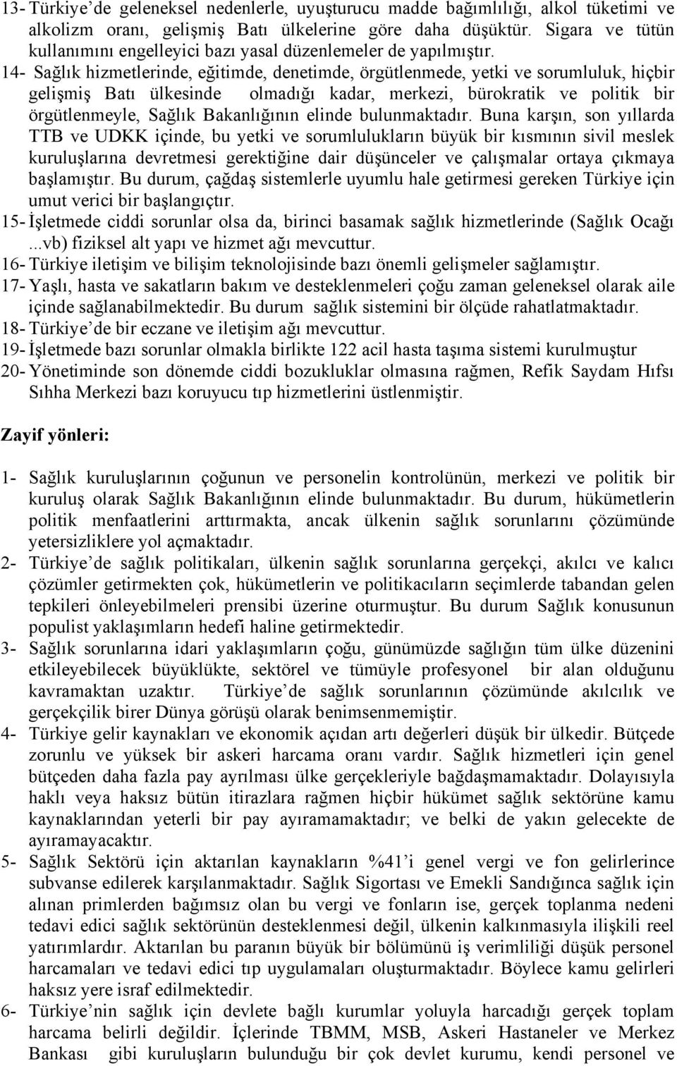 14- Sağlık hizmetlerinde, eğitimde, denetimde, örgütlenmede, yetki ve sorumluluk, hiçbir gelişmiş Batı ülkesinde olmadığı kadar, merkezi, bürokratik ve politik bir örgütlenmeyle, Sağlık Bakanlığının