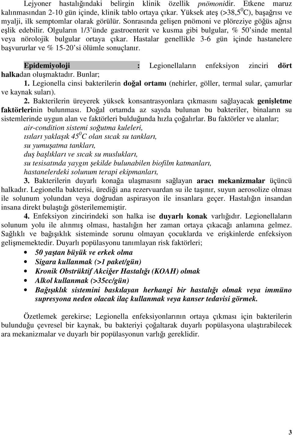 Olguların 1/3 ünde gastroenterit ve kusma gibi bulgular, % 50 sinde mental veya nörolojik bulgular ortaya çıkar.