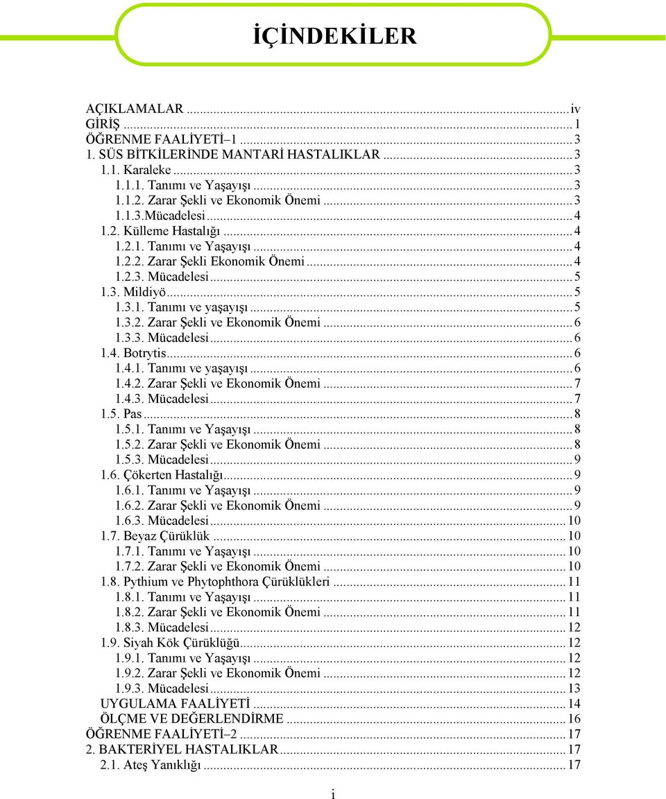 ..6 1.3.3. Mücadelesi...6 1.4. Botrytis...6 1.4.1. Tanımı ve yaşayışı...6 1.4.2. Zarar Şekli ve Ekonomik Önemi...7 1.4.3. Mücadelesi...7 1.5. Pas...8 1.5.1. Tanımı ve Yaşayışı...8 1.5.2. Zarar Şekli ve Ekonomik Önemi...8 1.5.3. Mücadelesi...9 1.