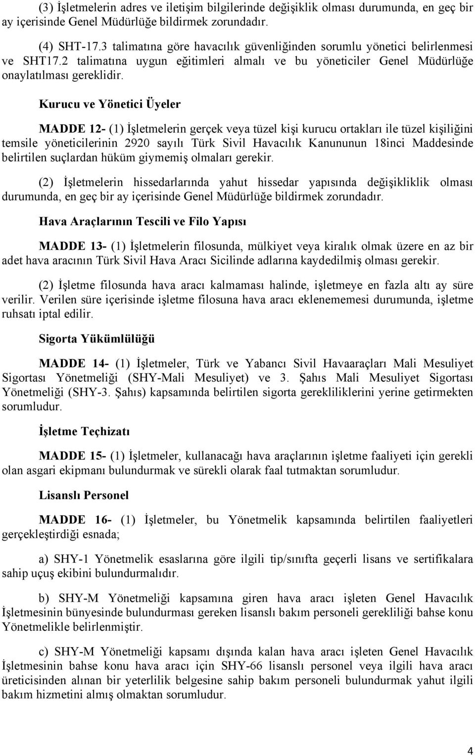 Kurucu ve Yönetici Üyeler MADDE 12- (1) İşletmelerin gerçek veya tüzel kişi kurucu ortakları ile tüzel kişiliğini temsile yöneticilerinin 2920 sayılı Türk Sivil Havacılık Kanununun 18inci Maddesinde