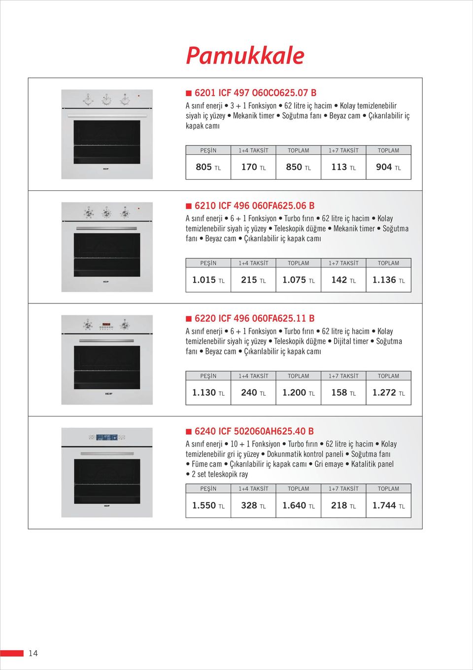 496 060FA625.06 B A sınıf enerji 6 + 1 Fonksiyon Turbo fırın 62 litre iç hacim Kolay temizlenebilir siyah iç yüzey Teleskopik düğme Mekanik timer Soğutma fanı Beyaz cam Çıkarılabilir iç kapak camı 1.