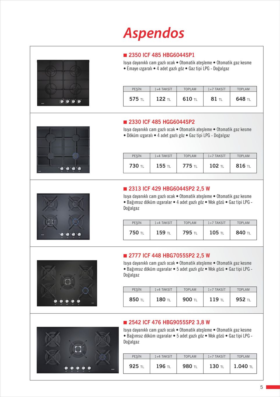 LPG - Doğalgaz 750 TL 159 TL 795 TL 105 TL 840 TL 2777 ICF 448 HBG7055SP2 2,5 W Bağımsız döküm ızgaralar 5 adet gazlı göz Wok gözü Gaz tipi LPG - Doğalgaz 850 TL 180