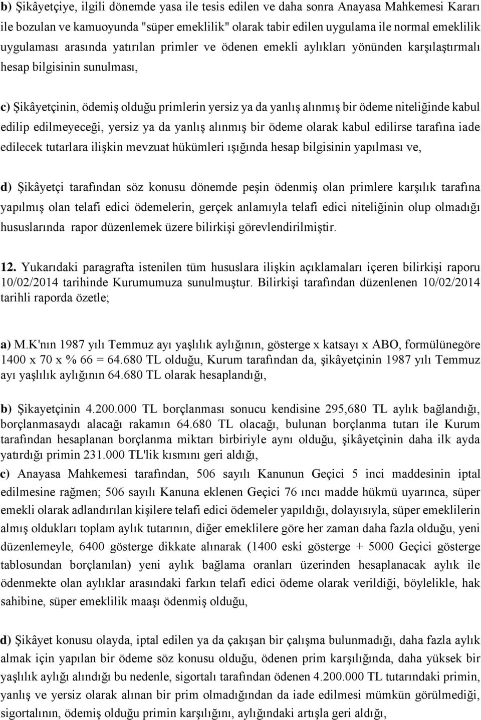 kabul edilip edilmeyeceği, yersiz ya da yanlış alınmış bir ödeme olarak kabul edilirse tarafına iade edilecek tutarlara ilişkin mevzuat hükümleri ışığında hesap bilgisinin yapılması ve, d) Şikâyetçi