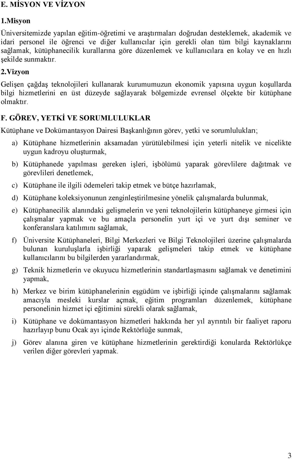 kütüphanecilik kurallarına göre düzenlemek ve kullanıcılara en kolay ve en hızlı şekilde sunmaktır. 2.