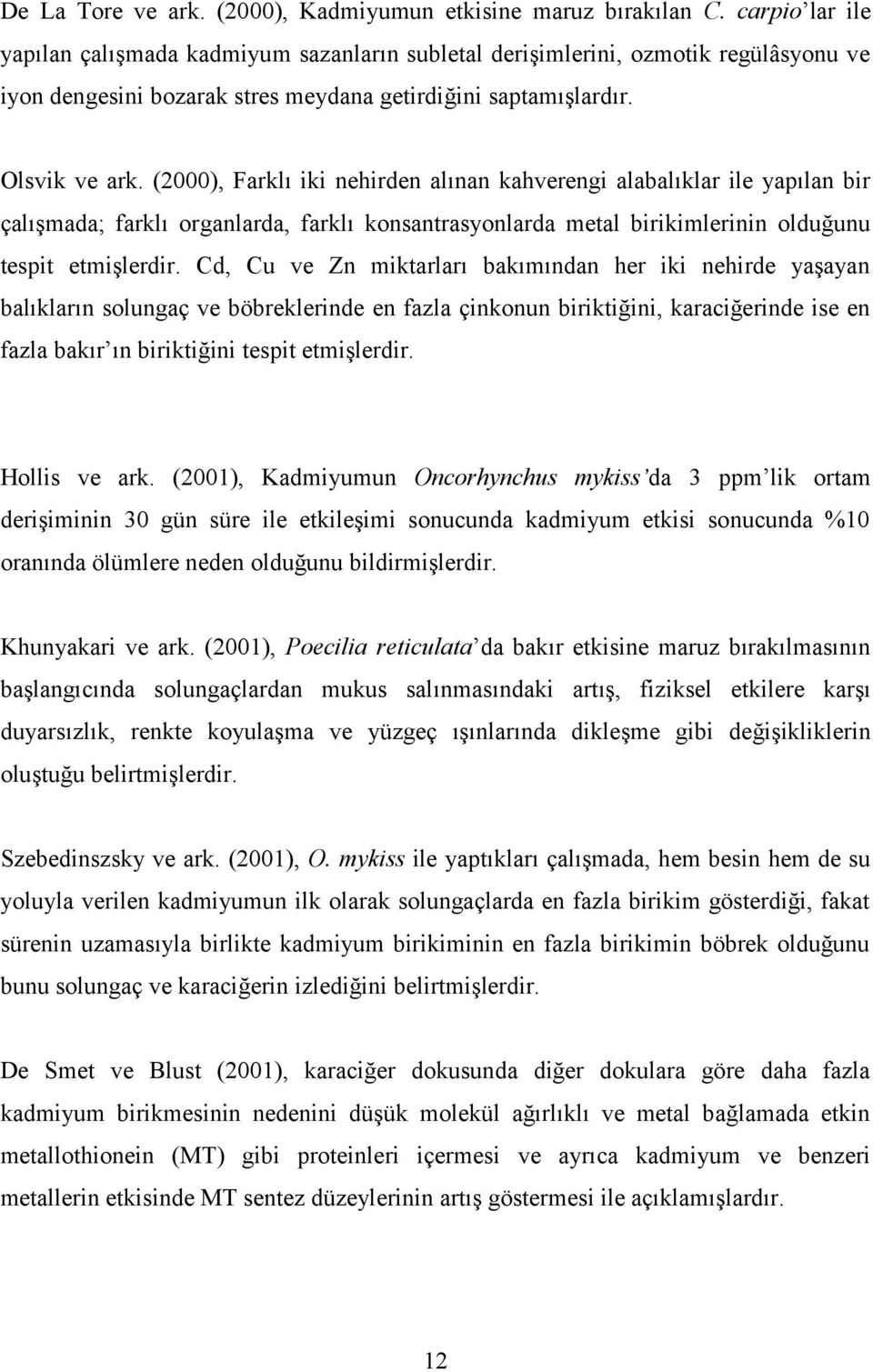 (2000), Farklı iki nehirden alınan kahverengi alabalıklar ile yapılan bir çalışmada; farklı organlarda, farklı konsantrasyonlarda metal birikimlerinin olduğunu tespit etmişlerdir.