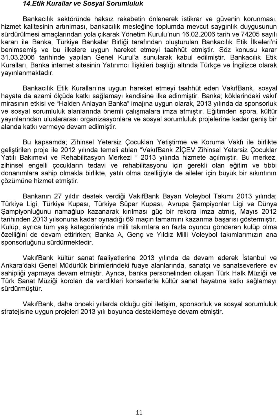 2006 tarih ve 74205 sayılı kararı ile Banka, Türkiye Bankalar Birliği tarafından oluşturulan Bankacılık Etik İlkeleri'ni benimsemiş ve bu ilkelere uygun hareket etmeyi taahhüt etmiştir.