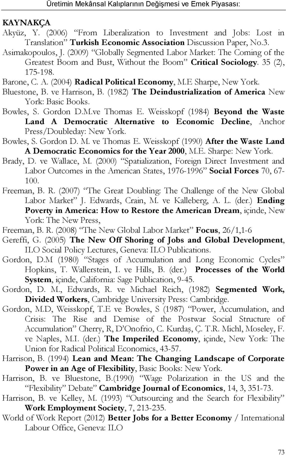 E Sharpe, New York. Bluestone, B. ve Harrison, B. (1982) The Deindustrialization of America New York: Basic Books. Bowles, S. Gordon D.M.ve Thomas E.